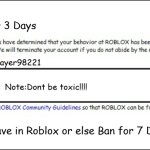 He deserves it | Banned for 3 Days; ToxicPlayer98221; Note:Dont be toxic!!!! Noob haha; Better behave in Roblox or else Ban for 7 Days | image tagged in banned from roblox 2008 interface edition | made w/ Imgflip meme maker