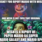 mario angry at disney | DISNEY YOU RIPOFF MARIO WITH WISH; AND WISH IS NOT EVEN THAT ORIGINAL; WISH IS A RIPOFF OF PAPER MARIO 64 SUPER MARIO GALAXY AND MARIO RPG | image tagged in mario angry,walt disney,wish,ripoff,angry,this is sparta | made w/ Imgflip meme maker