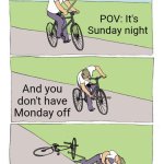 It's sadly Sunday night | POV: It's Sunday night; And you don't have Monday off | image tagged in memes,bike fall,school,school meme,school sucks,sunday | made w/ Imgflip meme maker