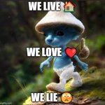 meme go viral | WE LIVE 🏠; WE LOVE ❤️; WE LIE 🤥 | image tagged in blue smurf cat | made w/ Imgflip meme maker