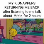 I just listened to Roblox | Roblox | image tagged in my kidnapper returning me,memes,funny | made w/ Imgflip meme maker