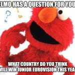 Spoiler Alert: It could be another Armenian win or another country wins it for the first time | ELMO HAS A QUESTION FOR YOU! WHAT COUNTRY DO YOU THINK WILL WIN JUNIOR EUROVISION THIS YEAR | image tagged in elmo questions,memes,eurovision,junior | made w/ Imgflip meme maker