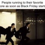 True | People running to their favorite store as soon as Black Friday starts: | image tagged in gifs,memes,funny,so true memes | made w/ Imgflip video-to-gif maker