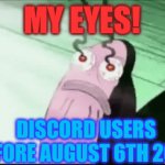 Before dark mode | MY EYES! DISCORD USERS BEFORE AUGUST 6TH 2015 | image tagged in gifs,lol,discord | made w/ Imgflip video-to-gif maker