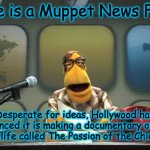 The Passion of the Chief Twit | Here is a Muppet News Flash; Desperate for ideas, Hollywood has announced it is making a documentary on Elon Musk's life called The Passion of the Chief Twit. | image tagged in muppet news flash | made w/ Imgflip meme maker