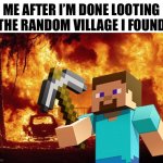 Arson* | ME AFTER I’M DONE LOOTING THE RANDOM VILLAGE I FOUND | image tagged in town burning,minecraft,funny,meme,front page plz,arson | made w/ Imgflip meme maker