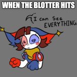 Pomni can see everything | WHEN THE BLOTTER HITS | image tagged in pomni can see everything,pomni,acid,psychonaut,tripper,raver | made w/ Imgflip meme maker