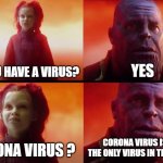 there are computer viruses too, you know | DO YOU HAVE A VIRUS? YES; CORONA VIRUS ? CORONA VIRUS IS NOT THE ONLY VIRUS IN THE PLANET | image tagged in thanos what did it cost,memes,funny,funny memes | made w/ Imgflip meme maker