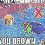 You drown