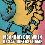 God With Satan Shaking Hands While War | ME AND MY BRO WHEN HE SAY ONE LAST GAME | image tagged in god with satan shaking hands while war | made w/ Imgflip meme maker