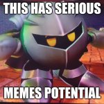 Do it | THIS HAS SERIOUS; MEMES POTENTIAL | image tagged in meta knight shrugs | made w/ Imgflip meme maker