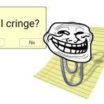 Clippy | I'm I cringe? | image tagged in clippy | made w/ Imgflip meme maker