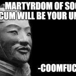 confucius floyd | MARTYRDOM OF SOCIETY'S SCUM WILL BE YOUR UNDOING; -COOMFUCIUS | image tagged in sun tzu,confucius says,george floyd | made w/ Imgflip meme maker