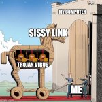 World's simplest meme | MY COMPUTER; SISSY LINK; TROJAN VIRUS; ME | image tagged in trojan horse,world record,simple,memes | made w/ Imgflip meme maker