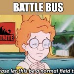 We've all said this on the battle bus? | BATTLE BUS | image tagged in the magic school bus please let this be a normal field trip,funny,fortnite,battle bus,the magic school bus | made w/ Imgflip meme maker