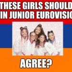 Armenia should win JESC or I will be extremely pissed off | THESE GIRLS SHOULD WIN JUNIOR EUROVISION; AGREE? | image tagged in memes,junior,eurovision,armenia | made w/ Imgflip meme maker