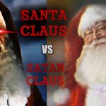 SATAN Claus vs SANTA Claus | SANTA
CLAUS; VS; SATAN
CLAUS | image tagged in memes,santa,satan,vs,santa claus,word play | made w/ Imgflip meme maker