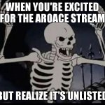 unlisted stream | WHEN YOU'RE EXCITED FOR THE AROACE STREAM; BUT REALIZE IT'S UNLISTED | image tagged in mad skeleton,aroace,relist it please | made w/ Imgflip meme maker