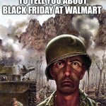 1000 yard stare | WHEN YOU ASK GRANDPA TO TELL YOU ABOUT BLACK FRIDAY AT WALMART | image tagged in 1000 yard stare | made w/ Imgflip meme maker
