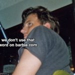 we dont use that word on barbie.com