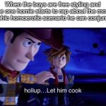 Happens every time. | When the boys are free styling and the one homie starts to rap about the most graphic homoerotic scenario he can conjure up | image tagged in hollup let him cook,memes,funny,relatable,lol | made w/ Imgflip meme maker