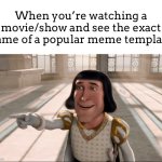 I do this allllllll the time | When you’re watching a movie/show and see the exact frame of a popular meme template: | image tagged in farquaad pointing,meme,lol,movie,meme in movie | made w/ Imgflip meme maker