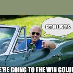 Biden | GET IN LOSERS. WE'RE GOING TO THE WIN COLUMN. | image tagged in get in loser | made w/ Imgflip meme maker