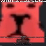 do y'all think i could complete Hunter Gatherer; Hunter Gatherer