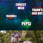 Avengers Infinity Stones Thanos | ICE CREAM; TAKIS; CHOCCY MILK; FRANK'S RED HOT; TACOBELL; PEPSI; DIAHERRA | image tagged in avengers infinity stones thanos | made w/ Imgflip meme maker