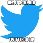 Hey, it's the old Twitter logo! | HEY, IT'S THE OLD; TWITTER LOGO! | image tagged in twitter logo,funny memes | made w/ Imgflip meme maker