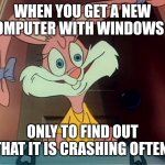 Troll Face Babs Bunny. | WHEN YOU GET A NEW COMPUTER WITH WINDOWS 11; ONLY TO FIND OUT THAT IT IS CRASHING OFTEN | image tagged in troll face babs bunny | made w/ Imgflip meme maker