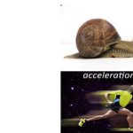 Snail, Acceleration yes meme