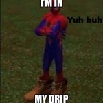Spider-Man in drip boots | I’M IN; MY DRIP | image tagged in yuh huh | made w/ Imgflip meme maker