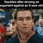 Like ur not that guy | Teachers after winning an argument against an 8 year old: | image tagged in homelander | made w/ Imgflip video-to-gif maker