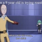 Like seriously,why? | Me when a 9 year old is trying roast my ass. | image tagged in one punch man | made w/ Imgflip meme maker