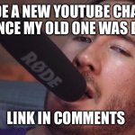 I have a new YouTube channel now | I MADE A NEW YOUTUBE CHANNEL NOW SINCE MY OLD ONE WAS DELETED; LINK IN COMMENTS | image tagged in markiplier and the microphone | made w/ Imgflip meme maker