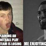 happens all the time | DADS EXPLAINING AN OPTIMAL FOOTBALL PLAY WHEN THEIR TEAM IS LOSING; ME ENJOYING THE GAME | image tagged in average enjoyer meme | made w/ Imgflip meme maker