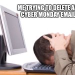 Cyber Monday Madness | ME TRYING TO DELETE ALL THE

CYBER MONDAY EMAILS 🤬 | image tagged in banging head on keyboard,computer,technology,frustrated | made w/ Imgflip meme maker