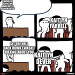 My friend and the actress I really like in case you were wondering | I WOULD LIKE TO GIVE THIS AWARD OUT TO MY QUEEN KAILTYN; KAITLYN FARRELL; SIT THE HELL BACK DOWN I WASN’T TALKING ABOUT YOU; KAITLYN DEVER | image tagged in sit back down | made w/ Imgflip meme maker