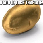 Potater of luck | POTATO OF LUCK TEMPLATE!!! | image tagged in potato of luck | made w/ Imgflip meme maker