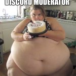 Discord | DISCORD MODERATOR | image tagged in happy birthday fat girl,memes,discord moderator,discord | made w/ Imgflip meme maker