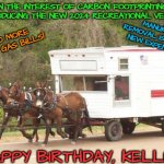 horse n camper | IN THE INTEREST OF CARBON FOOTPRINTING, INTRODUCING THE NEW 2024 RECREATIONAL VEHICLE! MANURE REMOVAL IS YOUR NEW EXPENSE! NO MORE HIGH GAS BILLS! HAPPY BIRTHDAY, KELLI ! | image tagged in horse n camper | made w/ Imgflip meme maker