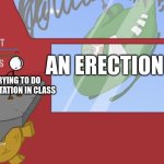 To any guys out there, I hope that this is relatable. It's also the number one cause of running for your life. | AN ERECTION; ME TRYING TO DO A PRESENTATION IN CLASS | image tagged in charles is here,relatable | made w/ Imgflip meme maker