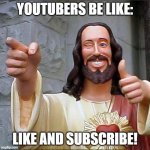 Buddy Christ Meme | YOUTUBERS BE LIKE:; LIKE AND SUBSCRIBE! | image tagged in memes,buddy christ | made w/ Imgflip meme maker