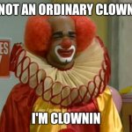 Gaggle gaggle | NOT AN ORDINARY CLOWN; I'M CLOWNIN | image tagged in homey d clown | made w/ Imgflip meme maker