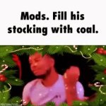 Mods, fill his stocking with coal GIF Template