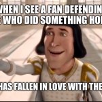 You'll just look desperate | WHEN I SEE A FAN DEFENDING SOMEONE WHO DID SOMETHING HORRIBLE:; THE OGRE HAS FALLEN IN LOVE WITH THE GARBAGE! | image tagged in the ogre has fallen in love with the princess,funny memes,average fan vs average enjoyer,disappointed muhammad sarim akhtar | made w/ Imgflip meme maker