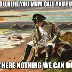 ahhhhh | WHEN YOU HERE YOU MUM CALL YOU FULL NAME; THERE NOTHING WE CAN DO | image tagged in napoleon | made w/ Imgflip meme maker