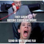 Swine Flu | THEY AREN'T BUYING COVID ANYMORE; SEND IN THE SWINE FLU | image tagged in dr evil and frau yelling | made w/ Imgflip meme maker
