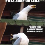 Crazy OCD | *TAKING A SHOWER*; *PUTS SOAP ON LEGS*; *REALIZES THERE IS AN UNEVEN AMOUNT OF SOAP ON EACH LEG*; MY OCD | image tagged in memes,inhaling seagull,bacon | made w/ Imgflip meme maker